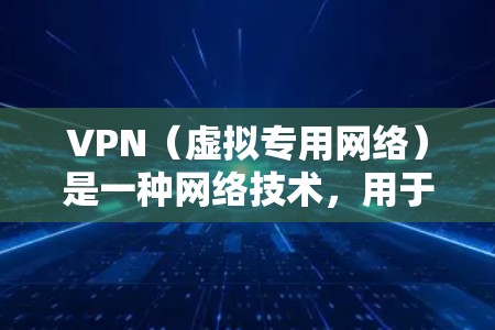 VPN(虚拟专用网络)是一种网络技术,用于创建一个安全的、匿名的网络连接,通常用于访问受限的网站或保护隐私。以下是一些关于VPN网站连接方案的常见方法和建议 VPN(虚拟专用网络)是一种网络技术,用于创建一个安全的、匿名的网络连接,通常用于访问受限的网站或保护隐私。以下是一些关于VPN网站连接方案的常见方法和建议