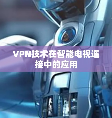 VPN技术在智能电视连接中的应用 VPN技术在智能电视连接中的应用