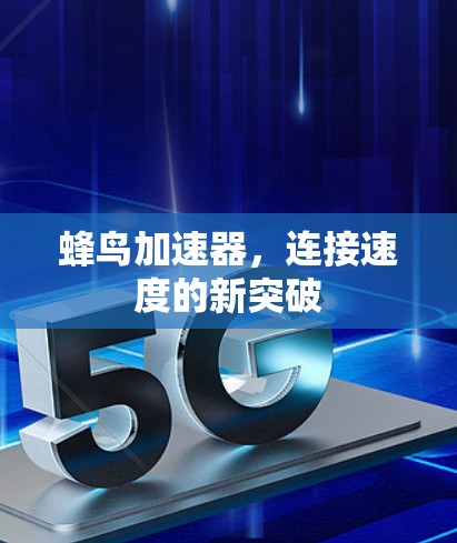 蜂鸟加速器,连接速度的新突破 蜂鸟加速器,连接速度的新突破