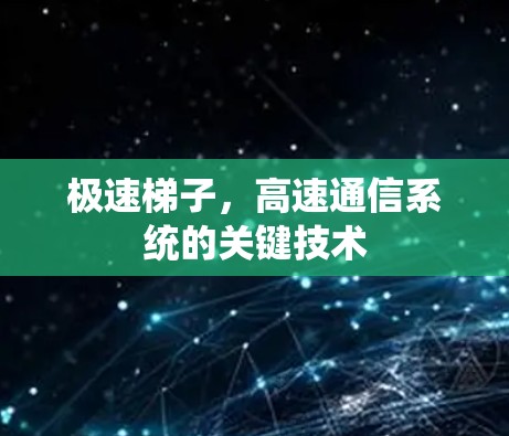 极速梯子,高速通信系统的关键技术 极速梯子,高速通信系统的关键技术
