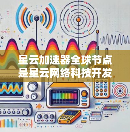 星云加速器全球节点是星云网络科技开发的网络加速器,旨在优化多云环境中的数据传输效率。以下是关于星云加速器全球节点的详细分析 星云加速器全球节点是星云网络科技开发的网络加速器,旨在优化多云环境中的数据传输效率。以下是关于星云加速器全球节点的详细分析