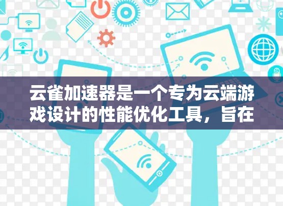 云雀加速器是一个专为云端游戏设计的性能优化工具,旨在帮助用户提升云端游戏的运行性能。针对PC端,云雀加速器可以提供以下主要功能和优势 云雀加速器是一个专为云端游戏设计的性能优化工具,旨在帮助用户提升云端游戏的运行性能。针对PC端,云雀加速器可以提供以下主要功能和优势