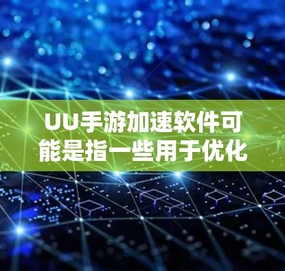 UU手游加速软件可能是指一些用于优化手游运行性能的软件或工具。这些加速器通常通过优化手机的性能(如CPU、内存管理等)来提高手游的运行效率,减少卡顿和帧率问题 UU手游加速软件可能是指一些用于优化手游运行性能的软件或工具。这些加速器通常通过优化手机的性能(如CPU、内存管理等)来提高手游的运行效率,减少卡顿和帧率问题