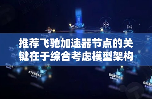 推荐飞驰加速器节点的关键在于综合考虑模型架构、数据特性、硬件资源和节点间通信。以下是系统化的节点推荐策略 推荐飞驰加速器节点的关键在于综合考虑模型架构、数据特性、硬件资源和节点间通信。以下是系统化的节点推荐策略