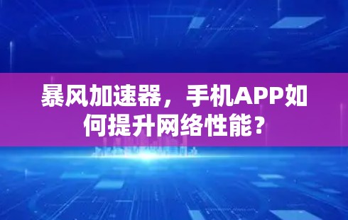 暴风加速器,手机APP如何提升网络性能? 暴风加速器,手机APP如何提升网络性能?
