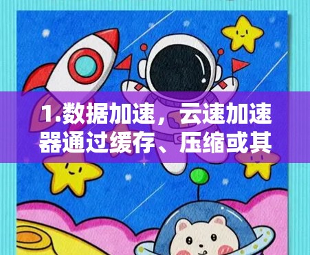 1.数据加速,云速加速器通过缓存、压缩或其他优化技术,将云服务的数据快速传输到客户端或其他服务,减少延迟 1.数据加速,云速加速器通过缓存、压缩或其他优化技术,将云服务的数据快速传输到客户端或其他服务,减少延迟