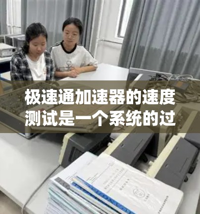极速通加速器的速度测试是一个系统的过程,需要从多个方面进行评估,以确保其性能满足应用需求。以下是一个有条理的测试步骤和方法 极速通加速器的速度测试是一个系统的过程,需要从多个方面进行评估,以确保其性能满足应用需求。以下是一个有条理的测试步骤和方法
