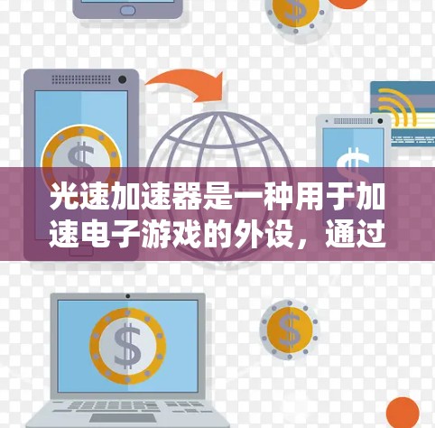 光速加速器是一种用于加速电子游戏的外设,通过模拟真实的物理引力场,帮助玩家更快地完成游戏任务。它们的性能和兼容性因品牌和型号而异,因此以下是一些主要品牌的评测排行和特点总结,供你参考 光速加速器是一种用于加速电子游戏的外设,通过模拟真实的物理引力场,帮助玩家更快地完成游戏任务。它们的性能和兼容性因品牌和型号而异,因此以下是一些主要品牌的评测排行和特点总结,供你参考