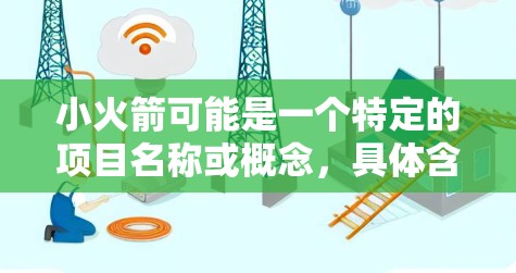小火箭可能是一个特定的项目名称或概念，具体含义可能需要更多的上下文来明确。如果你是在寻找与小火箭相关的科学上网工具，以下是一些可能相关的工具和资源