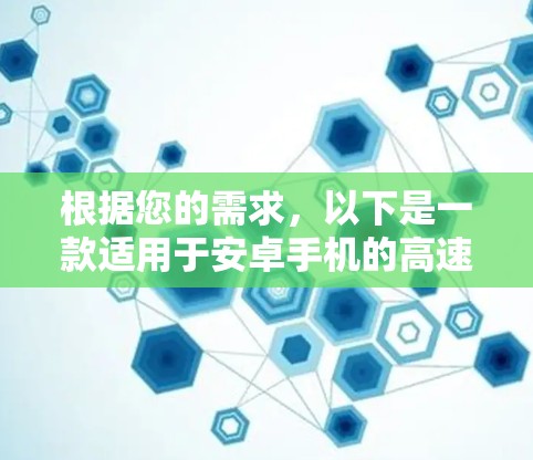 根据您的需求,以下是一款适用于安卓手机的高速连接软件推荐 根据您的需求,以下是一款适用于安卓手机的高速连接软件推荐