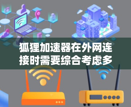 狐狸加速器在外网连接时需要综合考虑多个因素,以确保网络性能、安全性和合规性。以下是对问题的总结和解决方案 狐狸加速器在外网连接时需要综合考虑多个因素,以确保网络性能、安全性和合规性。以下是对问题的总结和解决方案