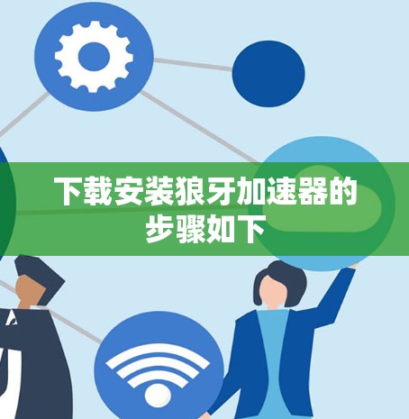 下载安装狼牙加速器的步骤如下 下载安装狼牙加速器的步骤如下