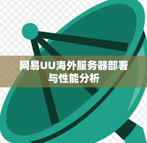 网易UU海外服务器部署与性能分析 网易UU海外服务器部署与性能分析