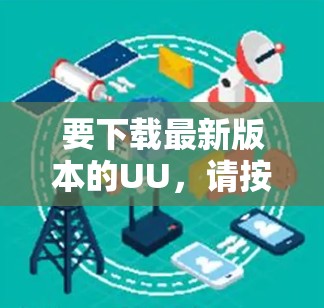 要下载最新版本的UU,请按照以下步骤操作 要下载最新版本的UU,请按照以下步骤操作