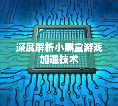 深度解析小黑盒游戏加速技术 深度解析小黑盒游戏加速技术