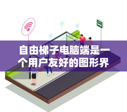 自由梯子电脑端是一个用户友好的图形界面,旨在帮助用户轻松使用自由梯子进行网页信息抓取和管理。以下是对该工具的详细分析 自由梯子电脑端是一个用户友好的图形界面,旨在帮助用户轻松使用自由梯子进行网页信息抓取和管理。以下是对该工具的详细分析