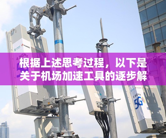 根据上述思考过程,以下是关于机场加速工具的逐步解释 根据上述思考过程,以下是关于机场加速工具的逐步解释