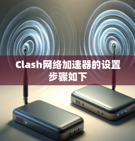 Clash网络加速器的设置步骤如下 Clash网络加速器的设置步骤如下
