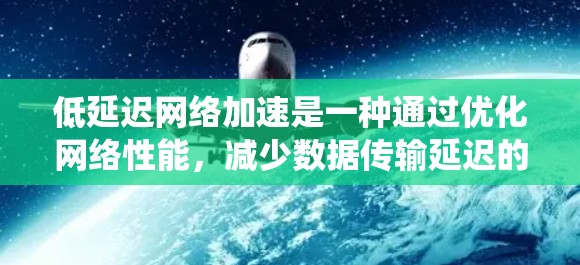 低延迟网络加速是一种通过优化网络性能,减少数据传输延迟的技术,旨在提升用户体验和系统效率。以下是实现低延迟网络加速的主要方法 低延迟网络加速是一种通过优化网络性能,减少数据传输延迟的技术,旨在提升用户体验和系统效率。以下是实现低延迟网络加速的主要方法