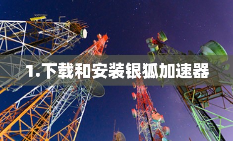 1.下载和安装银狐加速器 1.下载和安装银狐加速器