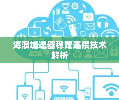 海浪加速器稳定连接技术解析 海浪加速器稳定连接技术解析