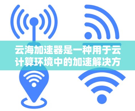 云海加速器是一种用于云计算环境中的加速解决方案,通常用于优化应用性能、减少延迟和提高吞吐量。网络优化是云海加速器性能提升的重要方面之一。以下是一些常见的云海加速器网络优化方法 云海加速器是一种用于云计算环境中的加速解决方案,通常用于优化应用性能、减少延迟和提高吞吐量。网络优化是云海加速器性能提升的重要方面之一。以下是一些常见的云海加速器网络优化方法