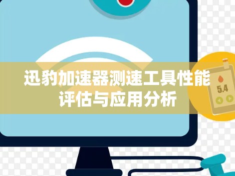 迅豹加速器测速工具性能评估与应用分析 迅豹加速器测速工具性能评估与应用分析
