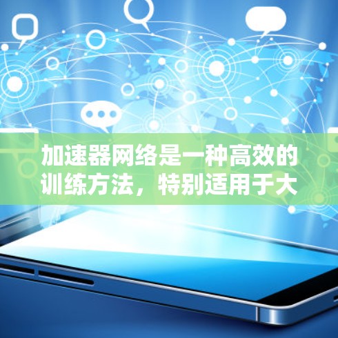 加速器网络是一种高效的训练方法,特别适用于大型模型的分布式训练。以下是对加速器网络的详细解析 加速器网络是一种高效的训练方法,特别适用于大型模型的分布式训练。以下是对加速器网络的详细解析