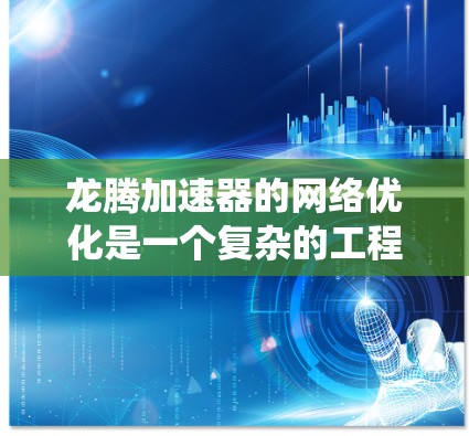龙腾加速器的网络优化是一个复杂的工程任务,涉及到多个方面的调整和优化。以下是一些关键的优化点和方法,旨在帮助你最大化龙腾加速器的网络性能和系统整体性能 龙腾加速器的网络优化是一个复杂的工程任务,涉及到多个方面的调整和优化。以下是一些关键的优化点和方法,旨在帮助你最大化龙腾加速器的网络性能和系统整体性能