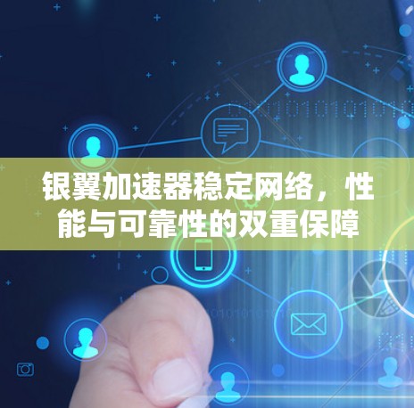 银翼加速器稳定网络,性能与可靠性的双重保障 银翼加速器稳定网络,性能与可靠性的双重保障