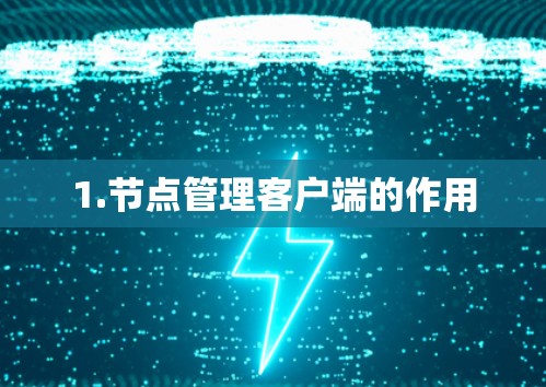 1.节点管理客户端的作用 1.节点管理客户端的作用
