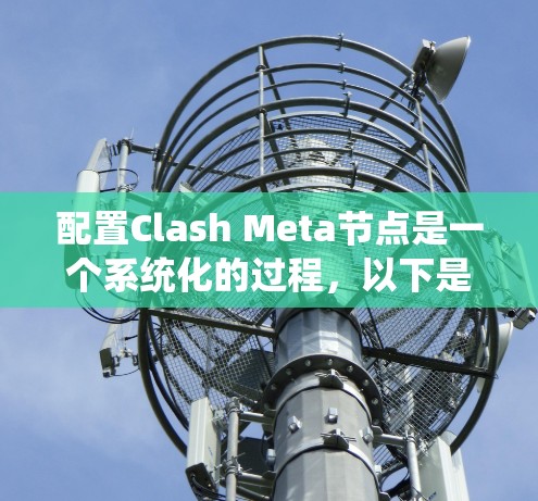 配置Clash Meta节点是一个系统化的过程,以下是分步骤的指南,帮助您顺利完成配置 配置Clash Meta节点是一个系统化的过程,以下是分步骤的指南,帮助您顺利完成配置