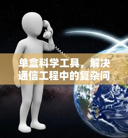 单盒科学工具,解决通信工程中的复杂问题 单盒科学工具,解决通信工程中的复杂问题