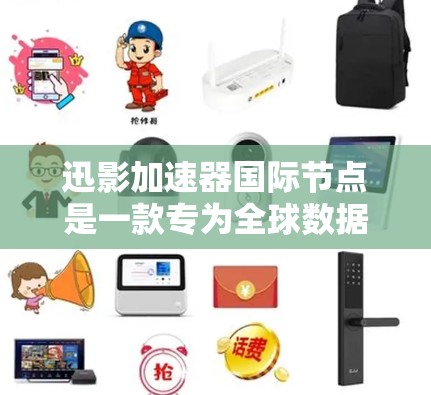 迅影加速器国际节点是一款专为全球数据传输和存储优化的高性能加速器,旨在为用户提供快速、可靠的服务。以下是对其的详细分析 迅影加速器国际节点是一款专为全球数据传输和存储优化的高性能加速器,旨在为用户提供快速、可靠的服务。以下是对其的详细分析