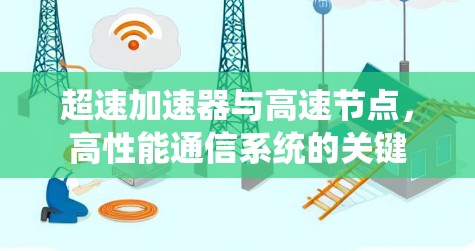 超速加速器与高速节点,高性能通信系统的关键 超速加速器与高速节点,高性能通信系统的关键