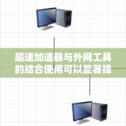 超速加速器与外网工具的结合使用可以显著提升数据处理和传输效率,扩展网络功能并支持远程管理。以下是对这些工具及其应用的详细分析 超速加速器与外网工具的结合使用可以显著提升数据处理和传输效率,扩展网络功能并支持远程管理。以下是对这些工具及其应用的详细分析