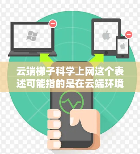 云端梯子科学上网这个表述可能指的是在云端环境中使用梯子(即网页爬虫工具)来合法、科学地从网上获取信息。以下是一些相关的关键点和解释 云端梯子科学上网这个表述可能指的是在云端环境中使用梯子(即网页爬虫工具)来合法、科学地从网上获取信息。以下是一些相关的关键点和解释