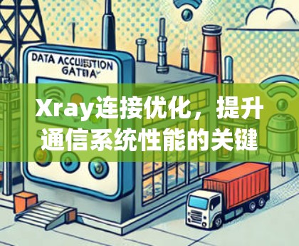 Xray连接优化,提升通信系统性能的关键技术 Xray连接优化,提升通信系统性能的关键技术