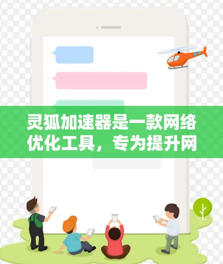 灵狐加速器是一款网络优化工具,专为提升网络连接速度和稳定性设计,常用于游戏、视频会议等场景。以下是使用灵狐加速器电脑版的详细步骤 灵狐加速器是一款网络优化工具,专为提升网络连接速度和稳定性设计,常用于游戏、视频会议等场景。以下是使用灵狐加速器电脑版的详细步骤