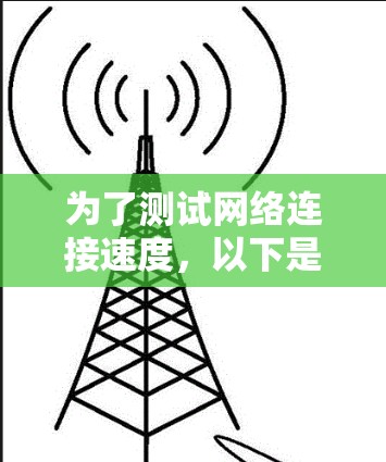 为了测试网络连接速度,以下是一些免费且有效的工具,每个工具都有其独特的功能和适用场景 为了测试网络连接速度,以下是一些免费且有效的工具,每个工具都有其独特的功能和适用场景