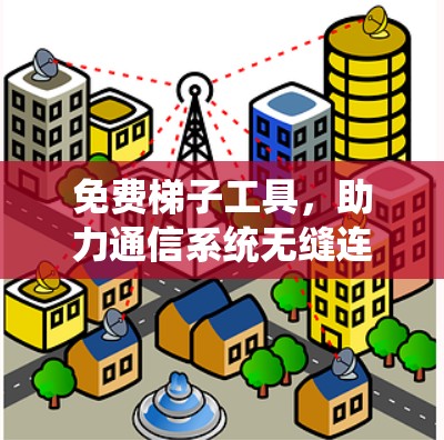免费梯子工具，助力通信系统无缝连接