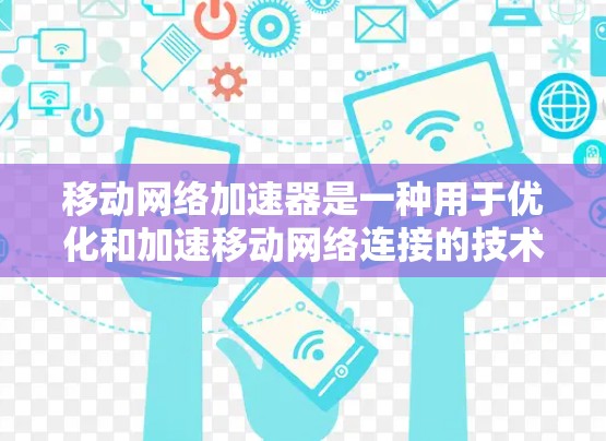 移动网络加速器是一种用于优化和加速移动网络连接的技术或软件,旨在提升手机的网络速度和稳定性。以下是对其工作原理、功能及其影响的详细分析 移动网络加速器是一种用于优化和加速移动网络连接的技术或软件,旨在提升手机的网络速度和稳定性。以下是对其工作原理、功能及其影响的详细分析