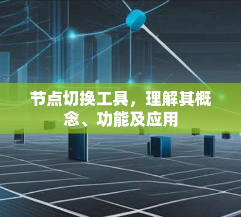 节点切换工具,理解其概念、功能及应用 节点切换工具,理解其概念、功能及应用