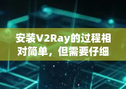 安装V2Ray的过程相对简单,但需要仔细按照每一步操作以确保顺利完成。以下是详细的安装教程 安装V2Ray的过程相对简单,但需要仔细按照每一步操作以确保顺利完成。以下是详细的安装教程