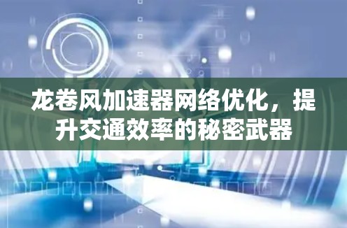 龙卷风加速器网络优化,提升交通效率的秘密武器 龙卷风加速器网络优化,提升交通效率的秘密武器