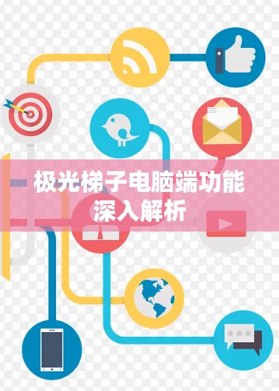 极光梯子电脑端功能深入解析 极光梯子电脑端功能深入解析