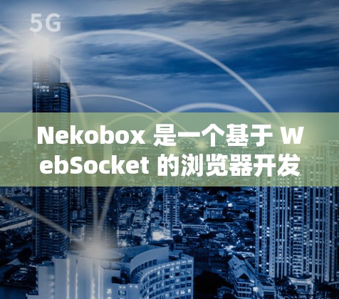 Nekobox 是一个基于 WebSocket 的浏览器开发工具,主要用于构建快速、高效的实时聊天室或通讯应用。以下是使用 Nekobox 的基本方法和步骤 Nekobox 是一个基于 WebSocket 的浏览器开发工具,主要用于构建快速、高效的实时聊天室或通讯应用。以下是使用 Nekobox 的基本方法和步骤