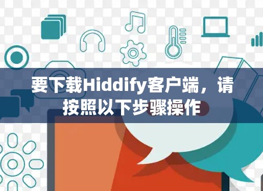 要下载Hiddify客户端,请按照以下步骤操作 要下载Hiddify客户端,请按照以下步骤操作
