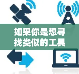如果你是想寻找类似的工具或加速器,以下是一些常见的加速器类型和工具 如果你是想寻找类似的工具或加速器,以下是一些常见的加速器类型和工具