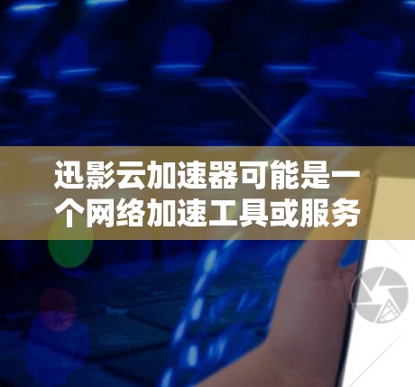 迅影云加速器可能是一个网络加速工具或服务,旨在通过全球分布的节点加速互联网访问速度。以下是一些可能的信息和解释 迅影云加速器可能是一个网络加速工具或服务,旨在通过全球分布的节点加速互联网访问速度。以下是一些可能的信息和解释